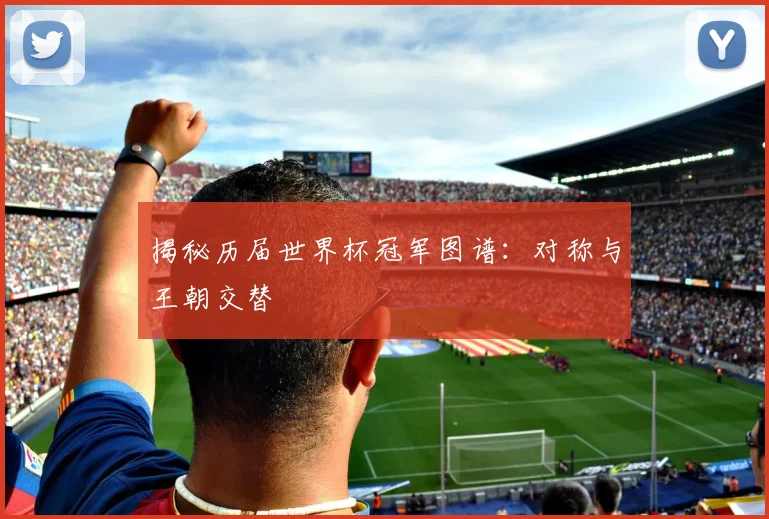 揭秘历届世界杯冠军图谱：对称与王朝交替