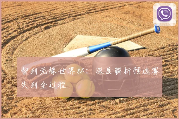 智利无缘世界杯：深度解析预选赛失利全过程